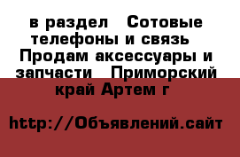  в раздел : Сотовые телефоны и связь » Продам аксессуары и запчасти . Приморский край,Артем г.